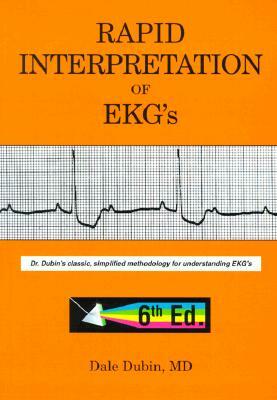 Rapid Interpretation of EKG's: Dr. Dubin's Classic, Simplified Methodology for Understanding EKG's (6th edition) by Dale Dubin