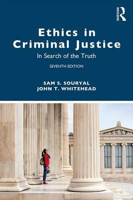 Ethics in Criminal Justice: In Search of the Truth by John T. Whitehead, Sam S. Souryal