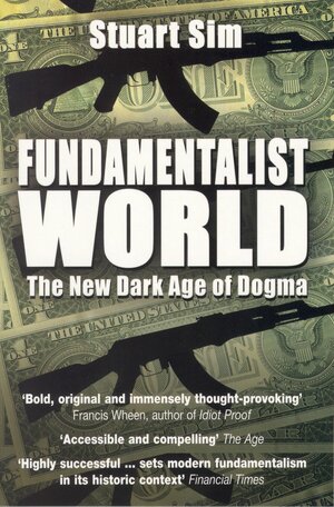 Fundamentalist World: The New Dark Age of Dogma by Stuart Sim