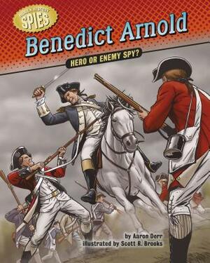 Benedict Arnold: Hero or Enemy Spy? by Aaron Derr