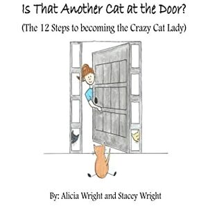 Is That Another Cat at the Door?: (The 12 Steps to becoming the Crazy Cat Lady) by Stacey Wright, Alicia Wright