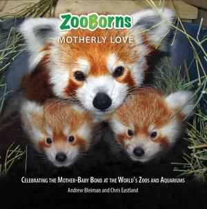 Zooborns Motherly Love: Celebrating the Mother-Baby Bond at the World's Zoos and Aquariums by Andrew Bleiman, Chris Eastland