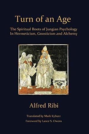 Turn of an Age: The Spiritual Roots of Jungian Psychology In Hermeticism, Gnosticism and Alchemy by Alfred Ribi