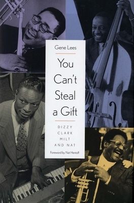 You Can't Steal a Gift: Dizzy, Clark, Milt, and Nat by Gene Lees