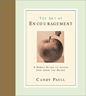 The Art of Encouragement: A Simple Guide to Living Life from the Heart by Candy Paull