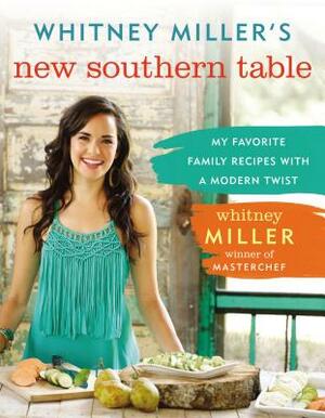 Whitney Miller's New Southern Table: My Favorite Family Recipes with a Modern Twist by Whitney Miller