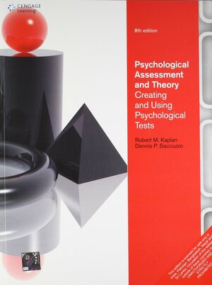 Psychological Assessment and Theory Creating and Using Psychological Tests by Dennis P. Saccuzzo, Robert M. Kaplan