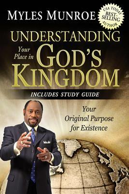 Understanding Your Place in God's Kingdom: Your Original Purpose for Existence by Myles Munroe