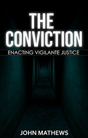 The Conviction: Enacting Vigilante Justice by John Mathews