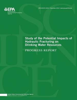 Study of the Potential Impacts of Hydraulic Fracturing on Drinking Water Resources by U. S. Environmental Protection Agency