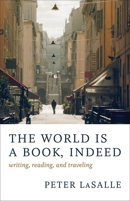 The World Is a Book, Indeed: Writing, Reading, and Traveling by Peter Lasalle