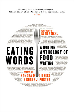 Eating Words: A Norton Anthology of Food Writing by Sandra M. Gilbert, Ruth Reichl, Roger J. Porter