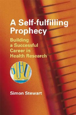 A Self-Fulfilling Prophecy: Building a Successful Career in Health Research by Simon Stewart