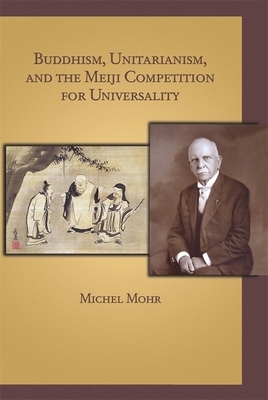 Buddhism, Unitarianism, and the Meiji Competition for Universality by Michel Mohr