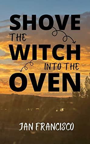 Shove the Witch into the Oven by Jan Francisco