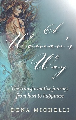 A Woman's Way: The Transformative Journey from Hurt to Happiness by Dena Michelli