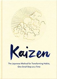 Kaizen: The Japanese Method for Transforming Habits, One Small Step at a Time by Sarah Harvey