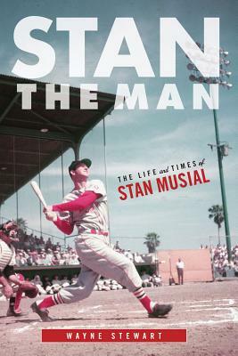 Stan the Man: The Life and Times of Stan Musial by Wayne Stewart