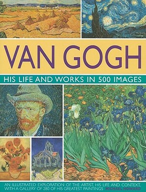 Van Gogh: His Life and Works in 500 Images by Michael Eliot Howard