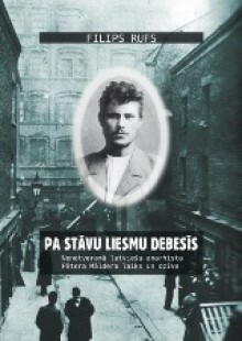 Pa stāvu liesmu debesīs: nenotveramā latviešu anarhista Pētera Māldera laiks un dzīve by Filips Rufs, Philip Ruff