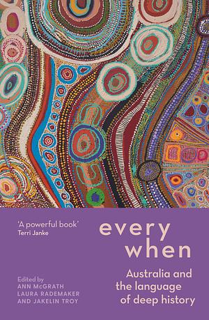 Everywhen: Australia and the Language of Deep History by Ann McGrath, Laura Rademaker, Jakelin Troy
