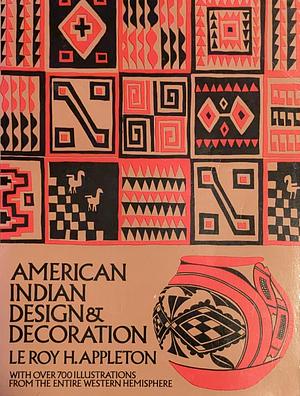 American Indian Design and Decoration by Le Roy H. Appleton