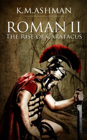 The Rise of Caratacus by K.M. Ashman