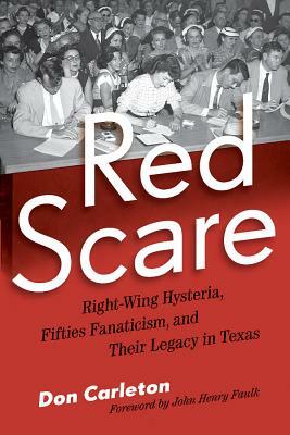 Red Scare: Right-Wing Hysteria, Fifties Fanaticism, and Their Legacy in Texas by Don E. Carleton