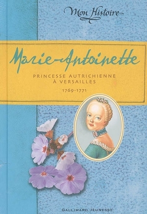 Marie Antoinette: Princesse autrichienne à Versailles, 1769-1771 by Kathryn Lasky