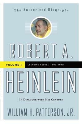 Robert A. Heinlein: In Dialogue with His Century, Volume 1: 1907-1948: Learning Curve by William H. Patterson