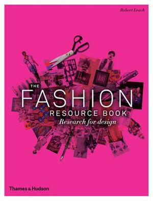 The Fashion Resource Book: Research for Design by Robert Leach