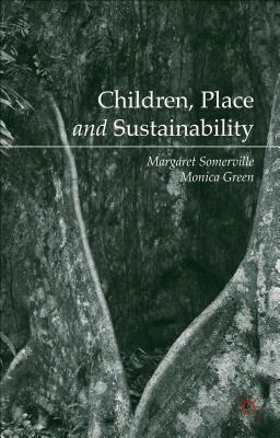Children, Place and Sustainability by Margaret Somerville, Monica Green