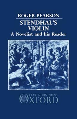 Stendhal's Violin: A Novelist and His Reader by Roger Pearson