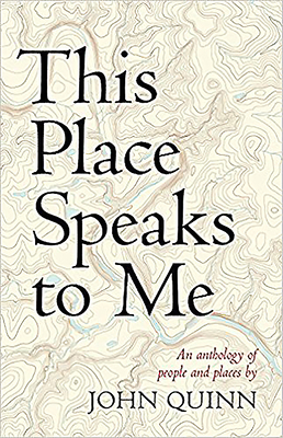 This Place Speaks to Me: An Anthology of People and Places by John Quinn