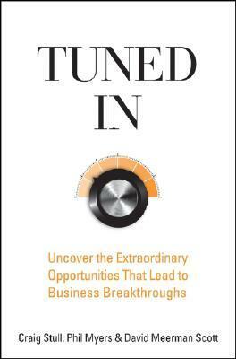 Tuned in: Uncover the Extraordinary Opportunities That Lead to Business Breakthroughs by Phil Myers, David Meerman Scott, Craig Stull