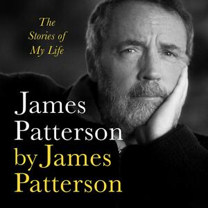 James Patterson by James Patterson: The Stories of My Life by James Patterson