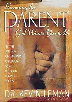 Becoming the Parent God Wants You to Be by Kevin Leman, Neta Jackson, Dave Jackson