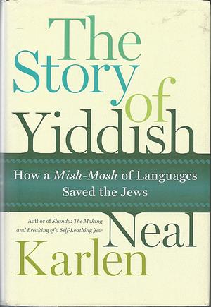 The Story of Yiddish: How a Mish-mosh of Languages Saved the Jews by Neal Karlen