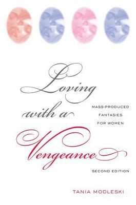 Loving with a Vengeance: Mass Produced Fantasies for Women by Tania Modleski