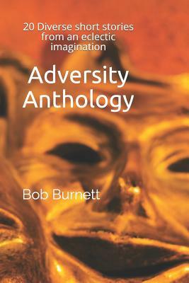 Adversity Anthology: 20 Diverse Short Stories from an Eclectic Imagination by Bob Burnett