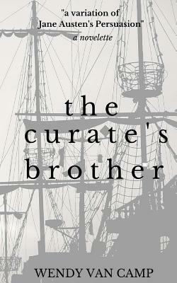 The Curate's Brother: A Jane Austen Variation of Persuasion by Wendy Van Camp