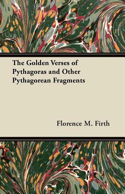 The Golden Verses of Pythagoras and Other Pythagorean Fragments by Florence M. Firth