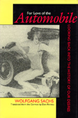 For Love of the Automobile: Looking Back Into the History of Our Desires by Wolfgang Sachs