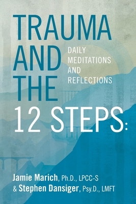 Trauma and the 12 Steps: Daily Meditations and Reflections by Jamie Marich, Stephen Dansiger