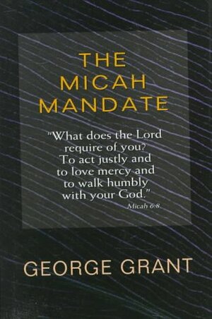 The Micah Mandate by George Grant