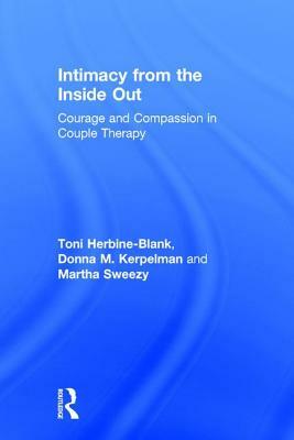 Intimacy from the Inside Out: Courage and Compassion in Couple Therapy by Donna M. Kerpelman, Martha Sweezy, Toni Herbine-Blank