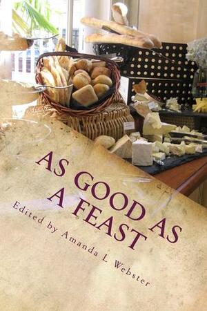 As Good as a Feast: Essays on Enough by Amanda L. Webster