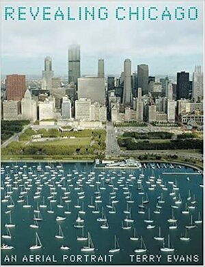 Revealing Chicago: An Aerial Portrait by Terry Evans, Charles Wheelan