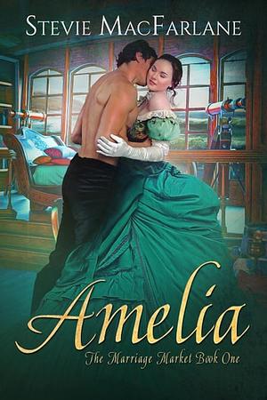 Amelia (The Marriage Market Book 1) by Stevie MacFarlane