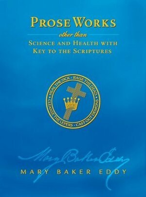 Prose Works Other Than Science And Health With Key To The Scriptures by Mary Baker Eddy